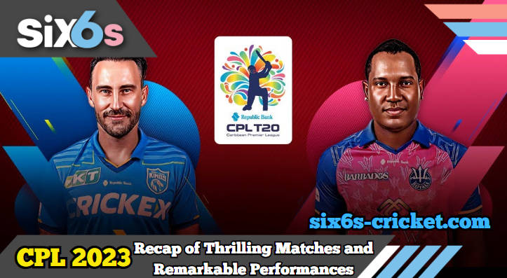 Caribbean Premier League 2023 A Recap of Thrilling Encounters and Remarkable Performances
